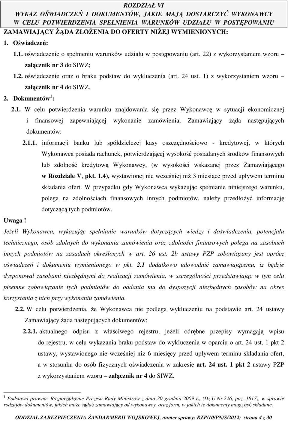 1) z wykorzystaniem wzoru załącznik nr 4 do SIWZ. 2. Dokumentów 1 : 2.1. W celu potwierdzenia warunku znajdowania się przez Wykonawcę w sytuacji ekonomicznej Uwaga!