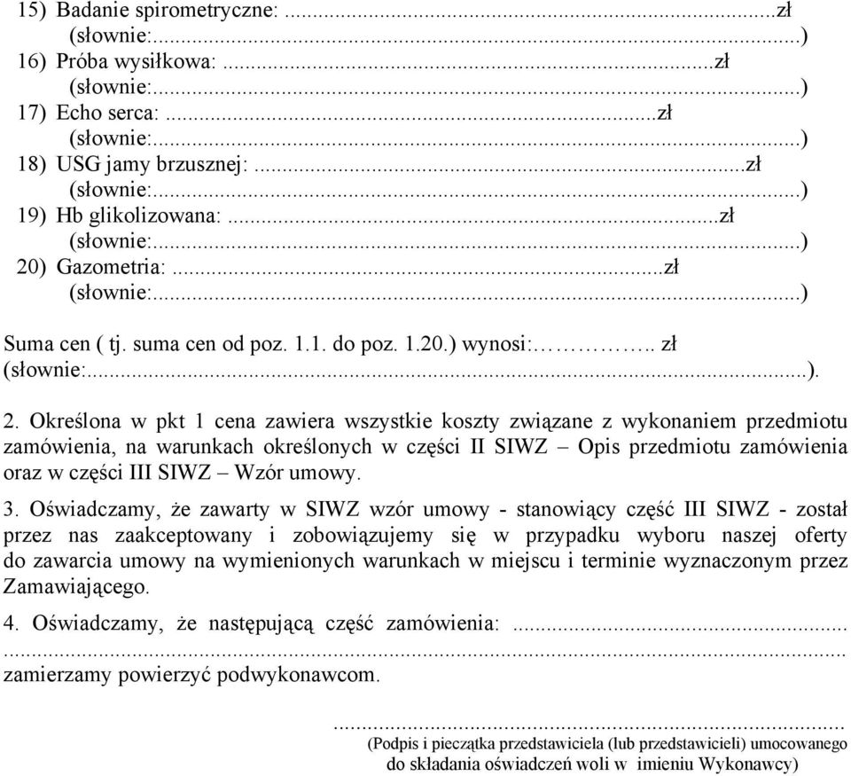 Określona w pkt 1 cena zawiera wszystkie koszty związane z wykonaniem przedmiotu zamówienia, na warunkach określonych w części II SIWZ Opis przedmiotu zamówienia oraz w części III SIWZ Wzór umowy. 3.