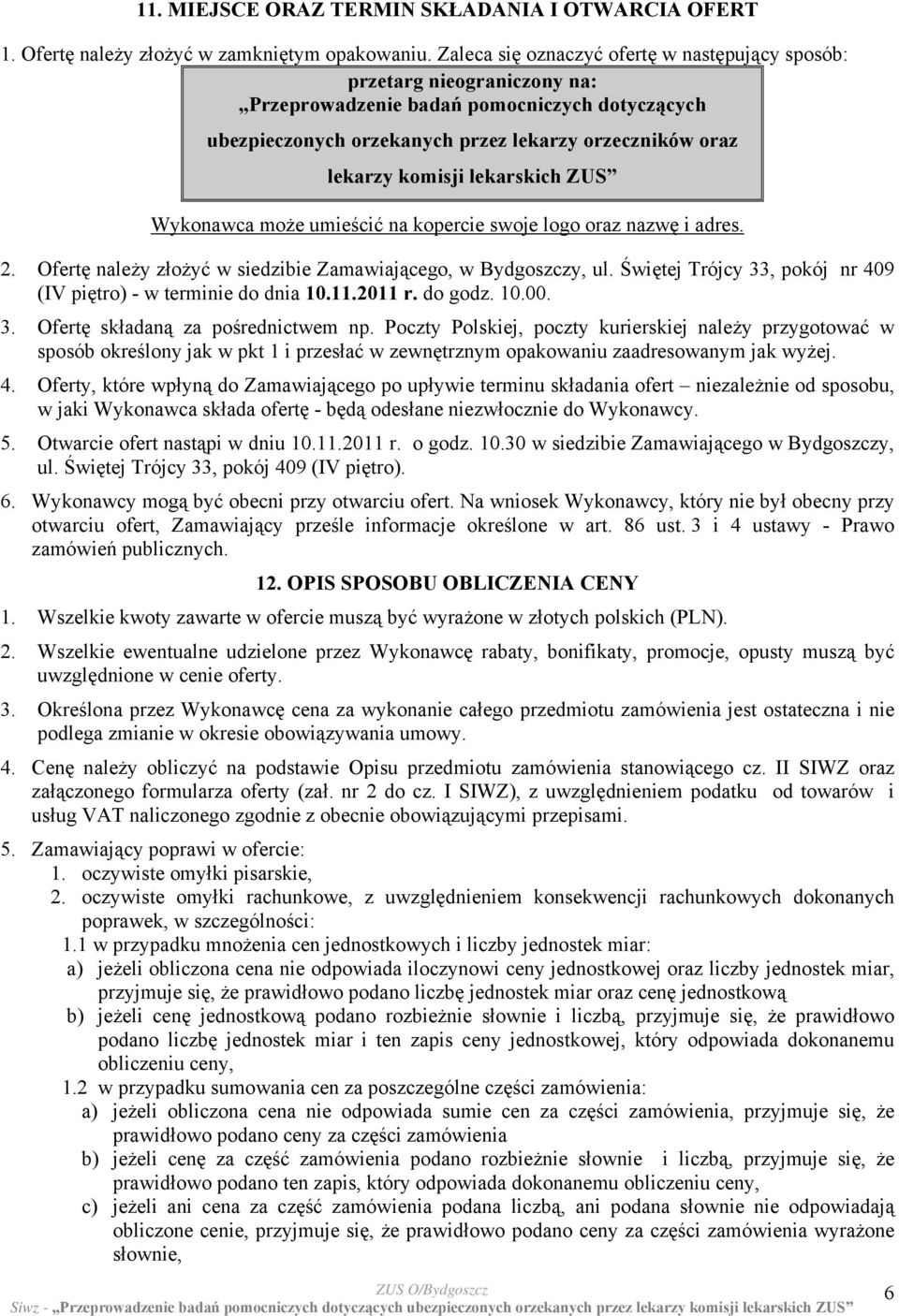 lekarskich ZUS Wykonawca może umieścić na kopercie swoje logo oraz nazwę i adres. 2. Ofertę należy złożyć w siedzibie Zamawiającego, w Bydgoszczy, ul.