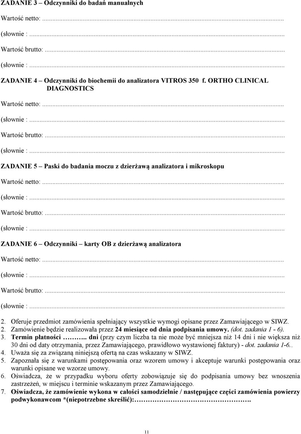 .. (słownie :... Wartość brutto:... (słownie :... 2. Oferuje przedmiot zamówienia spełniający wszystkie wymogi opisane przez Zamawiającego w SIWZ. 2. Zamówienie będzie realizowała przez 24 miesiące od dnia podpisania umowy.