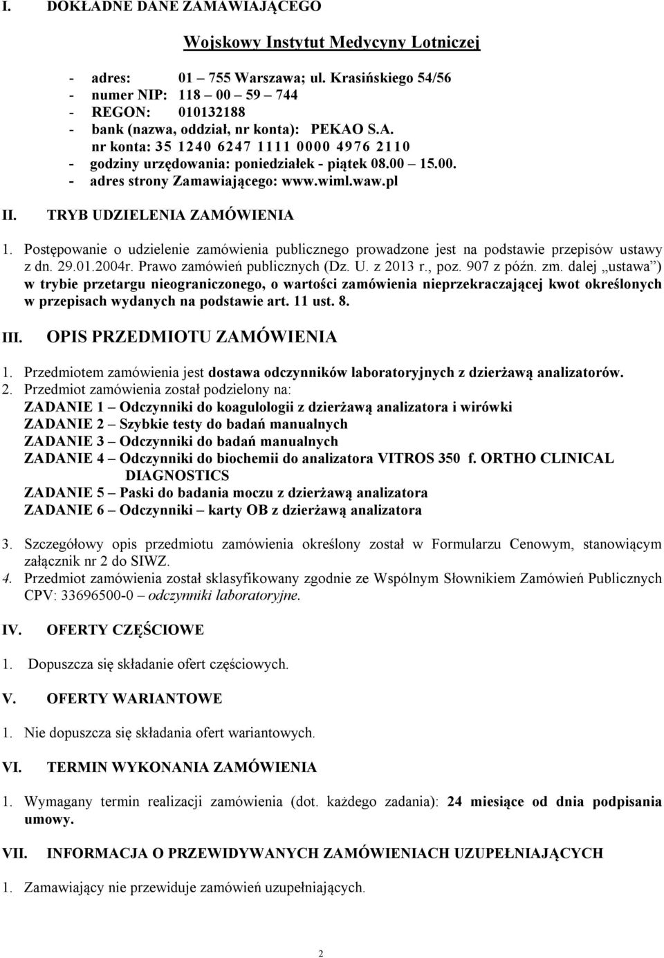 00 15.00. - adres strony Zamawiającego: www.wiml.waw.pl II. TRYB UDZIELENIA ZAMÓWIENIA 1. Postępowanie o udzielenie zamówienia publicznego prowadzone jest na podstawie przepisów ustawy z dn. 29.01.