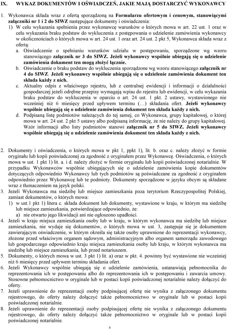 wykonawcę warunków o których mowa w art. 22 ust. 1 oraz w celu wykazania braku podstaw do wykluczenia z postępowania o udzielenie zamówienia wykonawcy w okolicznościach o których mowa w art. 24 ust.