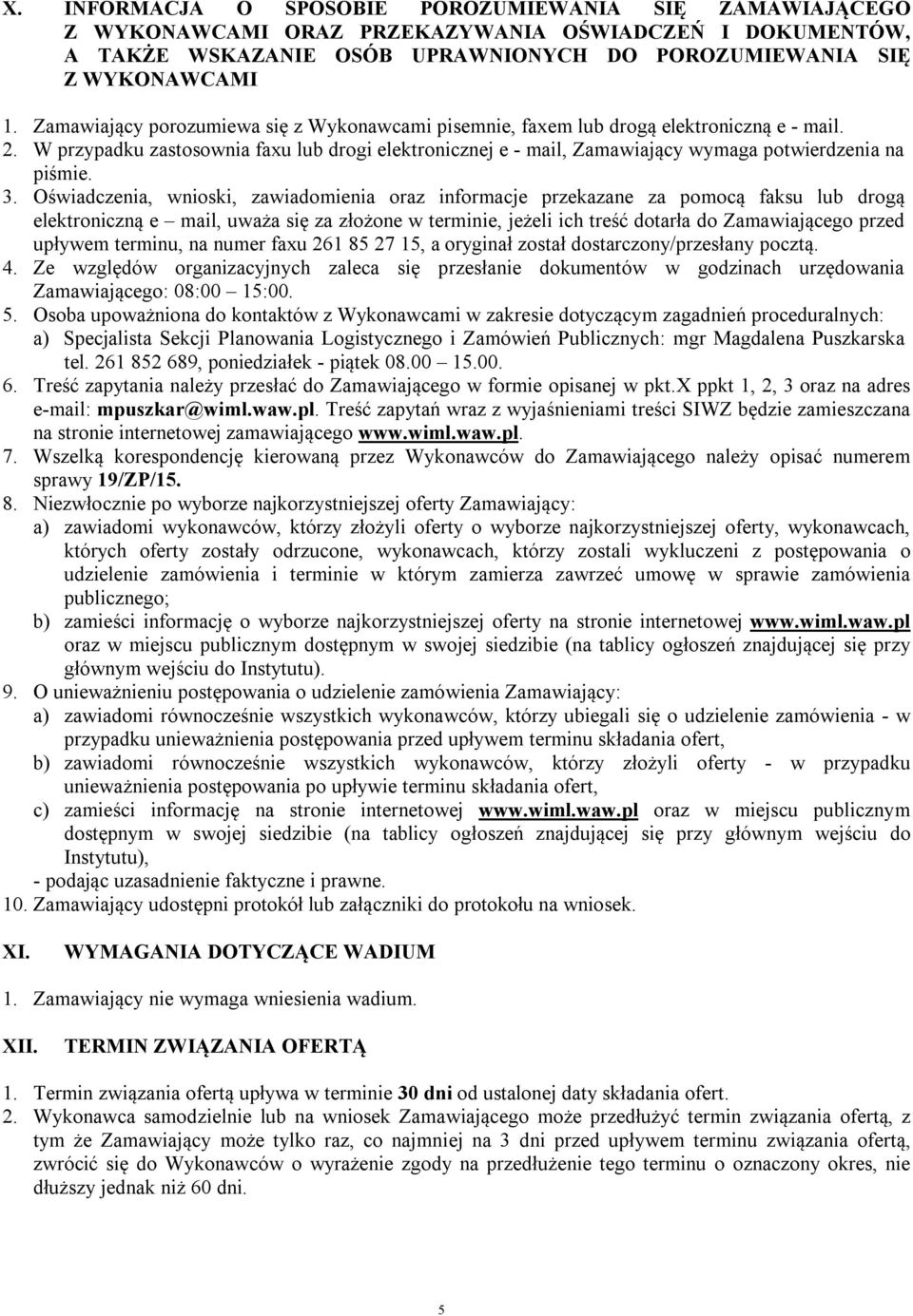 W przypadku zastosownia faxu lub drogi elektronicznej e - mail, Zamawiający wymaga potwierdzenia na piśmie. 3.