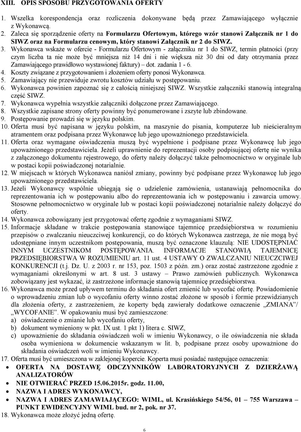 Wykonawca wskaże w ofercie - Formularzu Ofertowym - załączniku nr 1 do SIWZ, termin płatności (przy czym liczba ta nie może być mniejsza niż 14 dni i nie większa niż 30 dni od daty otrzymania przez