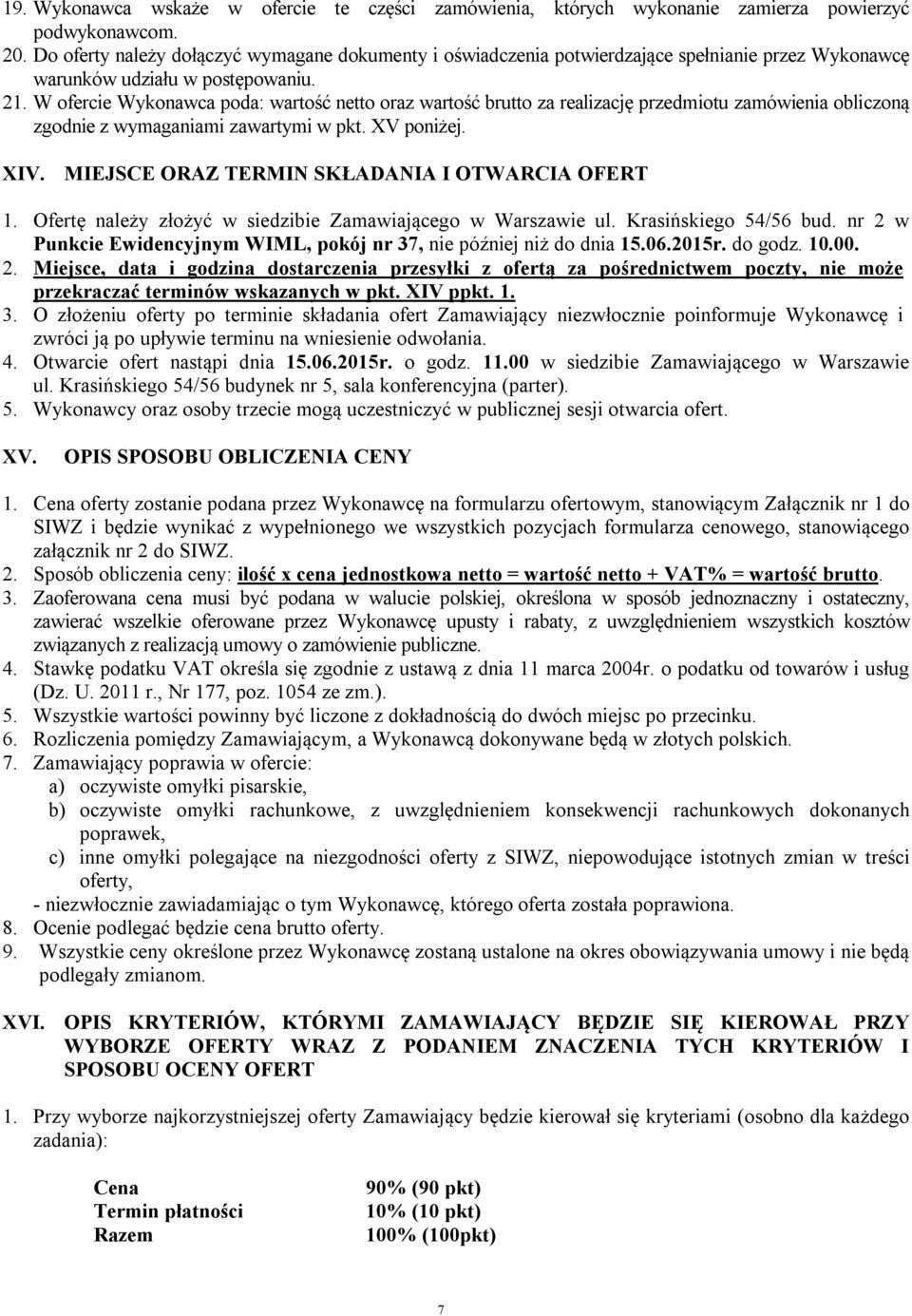 W ofercie Wykonawca poda: wartość netto oraz wartość brutto za realizację przedmiotu zamówienia obliczoną zgodnie z wymaganiami zawartymi w pkt. XV poniżej. XIV.