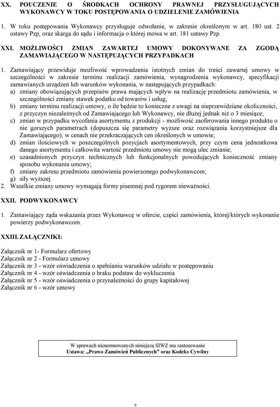 Zamawiający przewiduje możliwość wprowadzenia istotnych zmian do treści zawartej umowy w szczególności w zakresie terminu realizacji zamówienia, wynagrodzenia wykonawcy, specyfikacji zamawianych