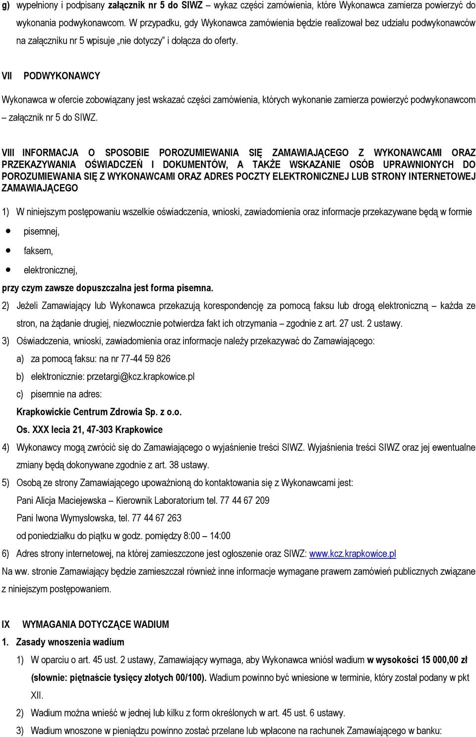 VII PODWYKONAWCY Wykonawca w ofercie zobowiązany jest wskazać części zamówienia, których wykonanie zamierza powierzyć podwykonawcom załącznik nr 5 do SIWZ.