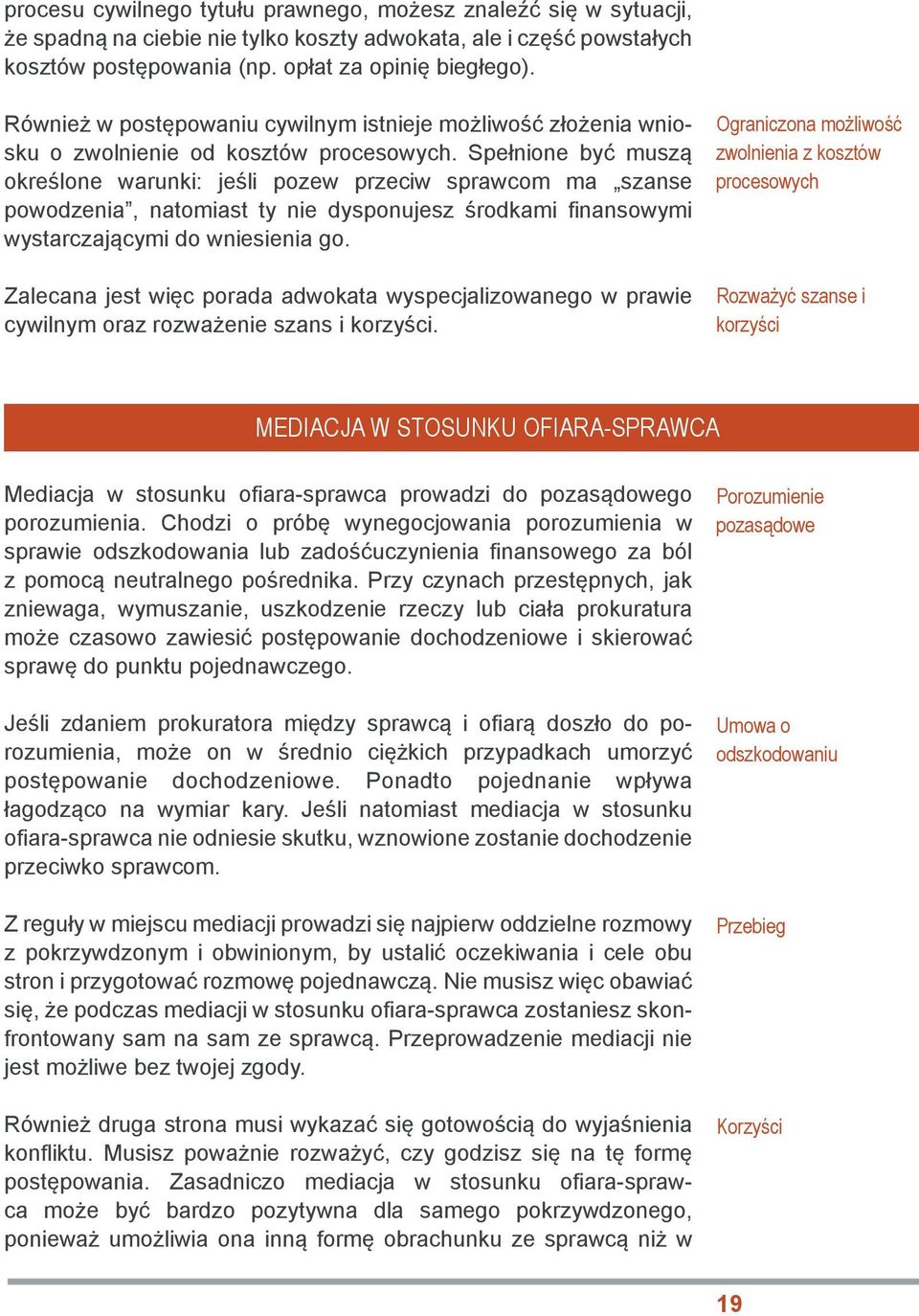 Spełnione być muszą określone warunki: jeśli pozew przeciw sprawcom ma szanse powodzenia, natomiast ty nie dysponujesz środkami finansowymi wystarczającymi do wniesienia go.