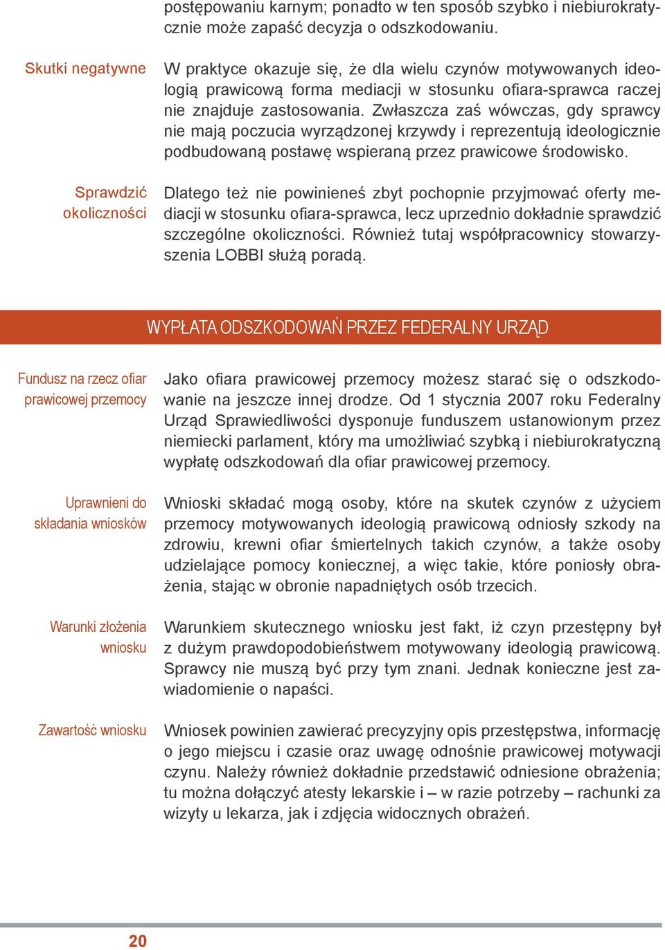 Zwłaszcza zaś wówczas, gdy sprawcy nie mają poczucia wyrządzonej krzywdy i reprezentują ideologicznie podbudowaną postawę wspieraną przez prawicowe środowisko.