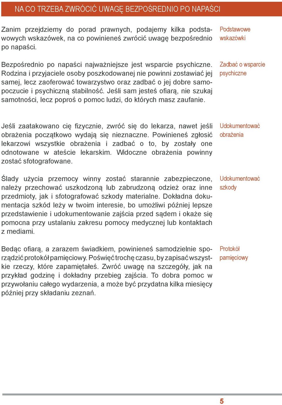 Rodzina i przyjaciele osoby poszkodowanej nie powinni zostawiać jej samej, lecz zaoferować towarzystwo oraz zadbać o jej dobre samopoczucie i psychiczną stabilność.