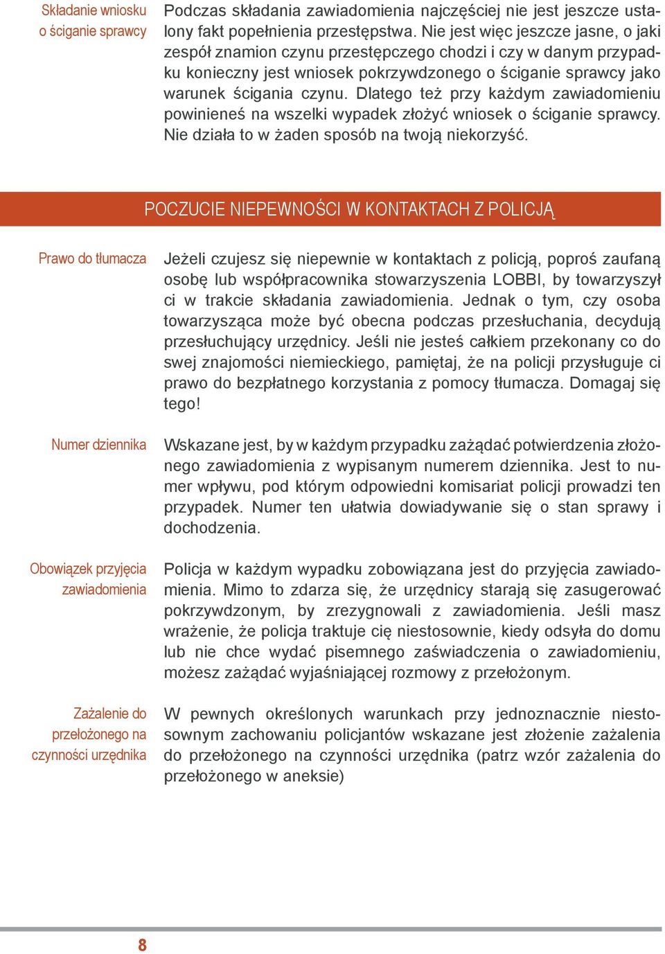 Dlatego też przy każdym zawiadomieniu powinieneś na wszelki wypadek złożyć wniosek o ściganie sprawcy. Nie działa to w żaden sposób na twoją niekorzyść.