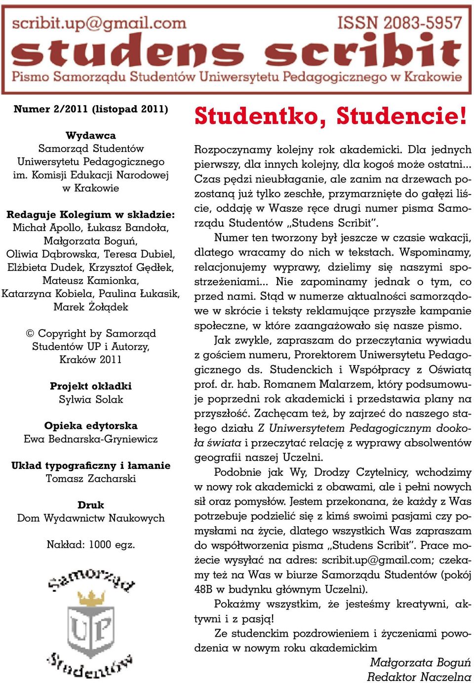 Kamionka, Katarzyna Kobiela, Paulina Łukasik, Marek Żołądek Copyright by Samorząd Studentów UP i Autorzy, Kraków 2011 Projekt okładki Sylwia Solak Opieka edytorska Ewa Bednarska Gryniewicz Układ