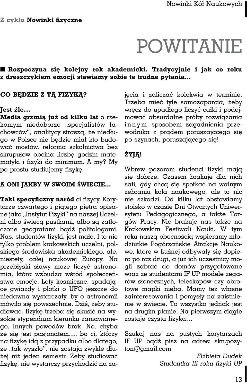 .. Media grzmią już od kilku lat o rzekomym niedoborze specjalistów fachowców, analitycy straszą, że niedługo w Polsce nie będzie miał kto budować mostów, reforma szkolnictwa bez skrupułów obcina