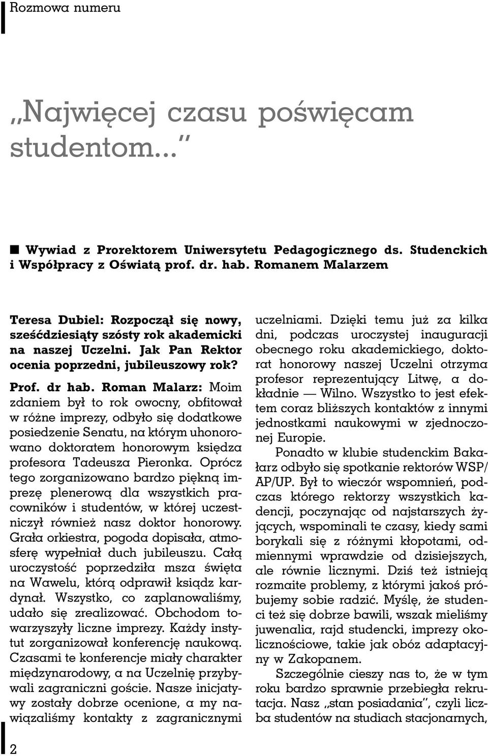 Roman Malarz: Moim zdaniem był to rok owocny, obfitował w różne imprezy, odbyło się dodatkowe posiedzenie Senatu, na którym uhonorowano doktoratem honorowym księdza profesora Tadeusza Pieronka.