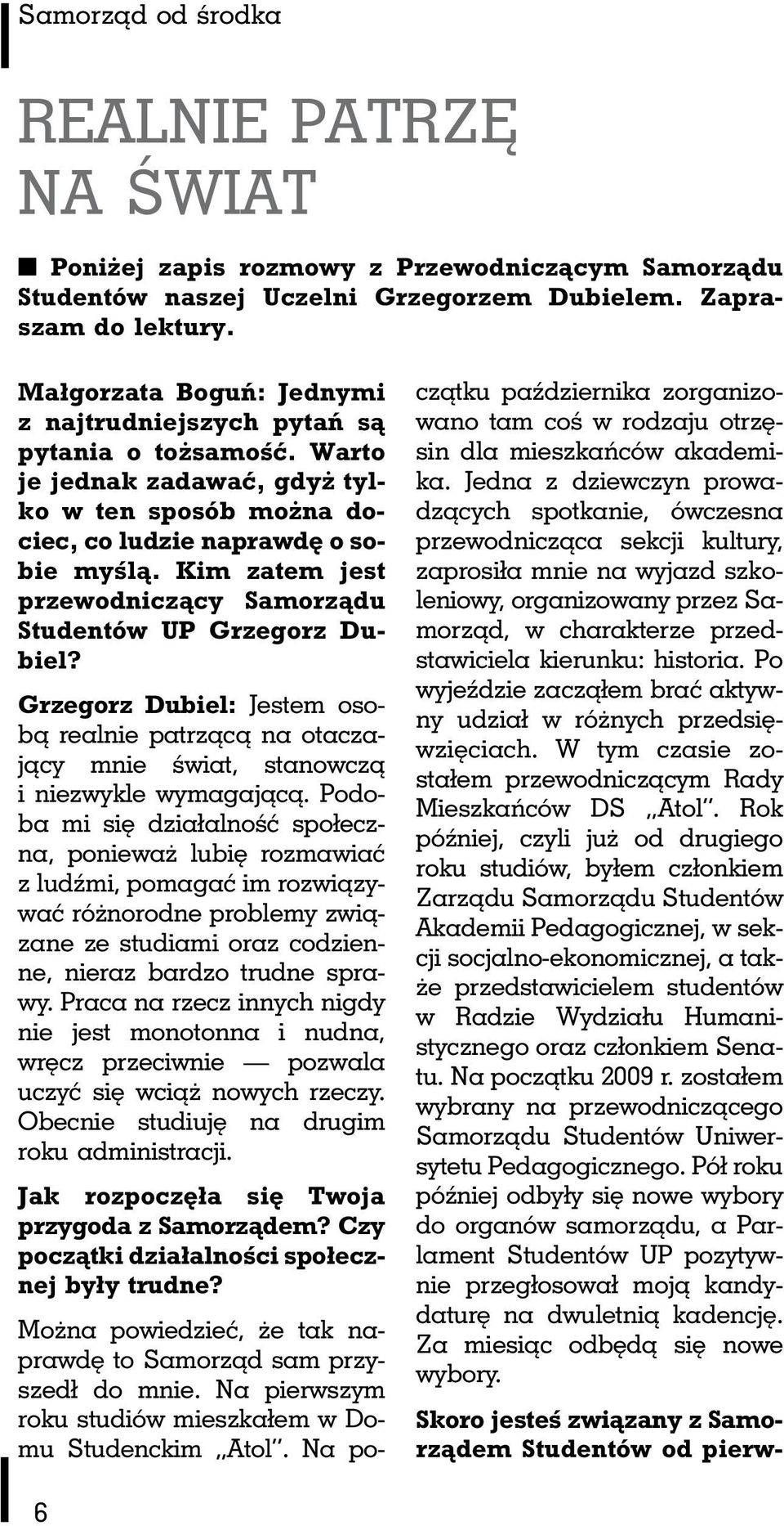 Kim zatem jest przewodniczący Samorządu Studentów UP Grzegorz Dubiel? Grzegorz Dubiel: Jestem osobą realnie patrzącą na otaczający mnie świat, stanowczą i niezwykle wymagającą.