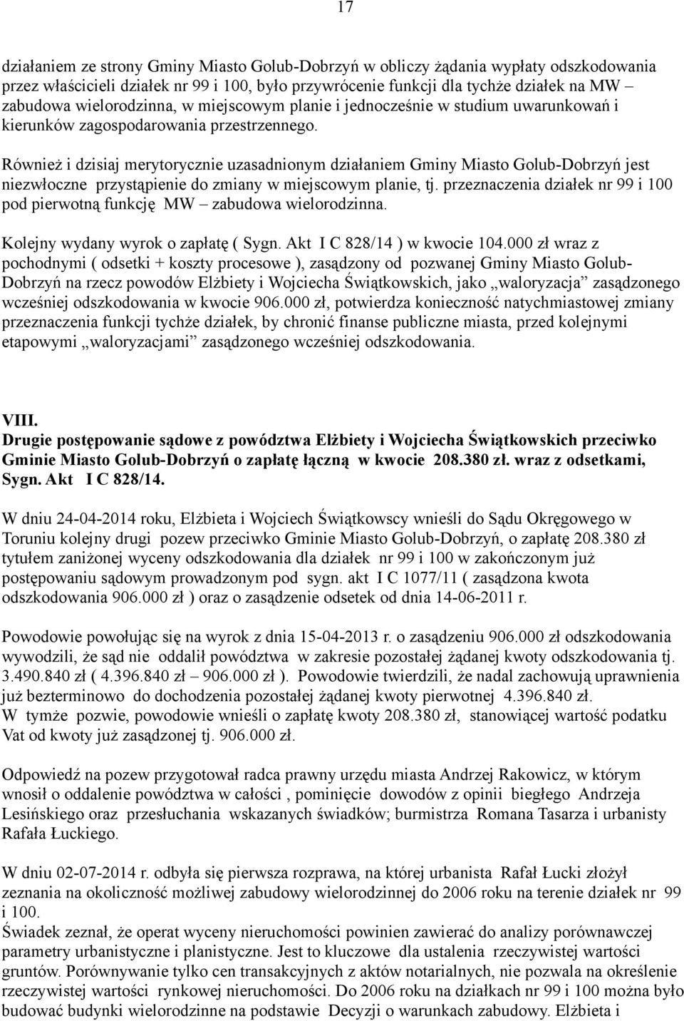 Również i dzisiaj merytorycznie uzasadnionym działaniem Gminy Miasto Golub-Dobrzyń jest niezwłoczne przystąpienie do zmiany w miejscowym planie, tj.