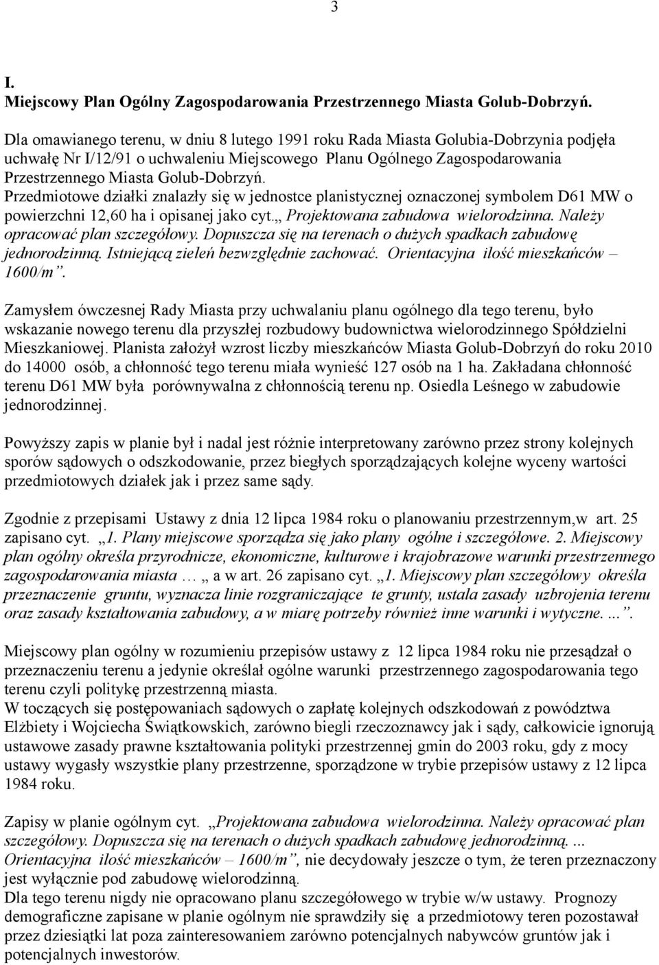 Przedmiotowe działki znalazły się w jednostce planistycznej oznaczonej symbolem D61 MW o powierzchni 12,60 ha i opisanej jako cyt. Projektowana zabudowa wielorodzinna.