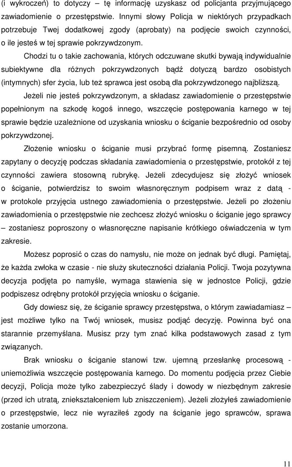 Chodzi tu o takie zachowania, których odczuwane skutki bywają indywidualnie subiektywne dla róŝnych pokrzywdzonych bądź dotyczą bardzo osobistych (intymnych) sfer Ŝycia, lub teŝ sprawca jest osobą