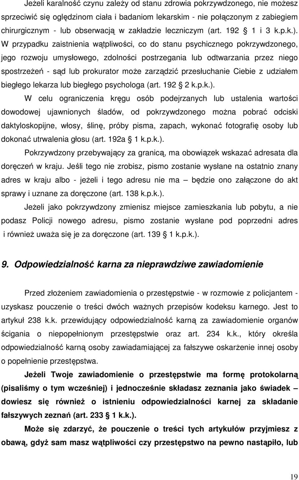 W przypadku zaistnienia wątpliwości, co do stanu psychicznego pokrzywdzonego, jego rozwoju umysłowego, zdolności postrzegania lub odtwarzania przez niego spostrzeŝeń - sąd lub prokurator moŝe