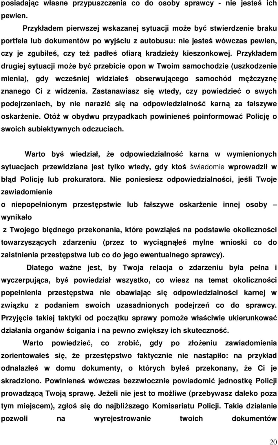 kieszonkowej. Przykładem drugiej sytuacji moŝe być przebicie opon w Twoim samochodzie (uszkodzenie mienia), gdy wcześniej widziałeś obserwującego samochód męŝczyznę znanego Ci z widzenia.