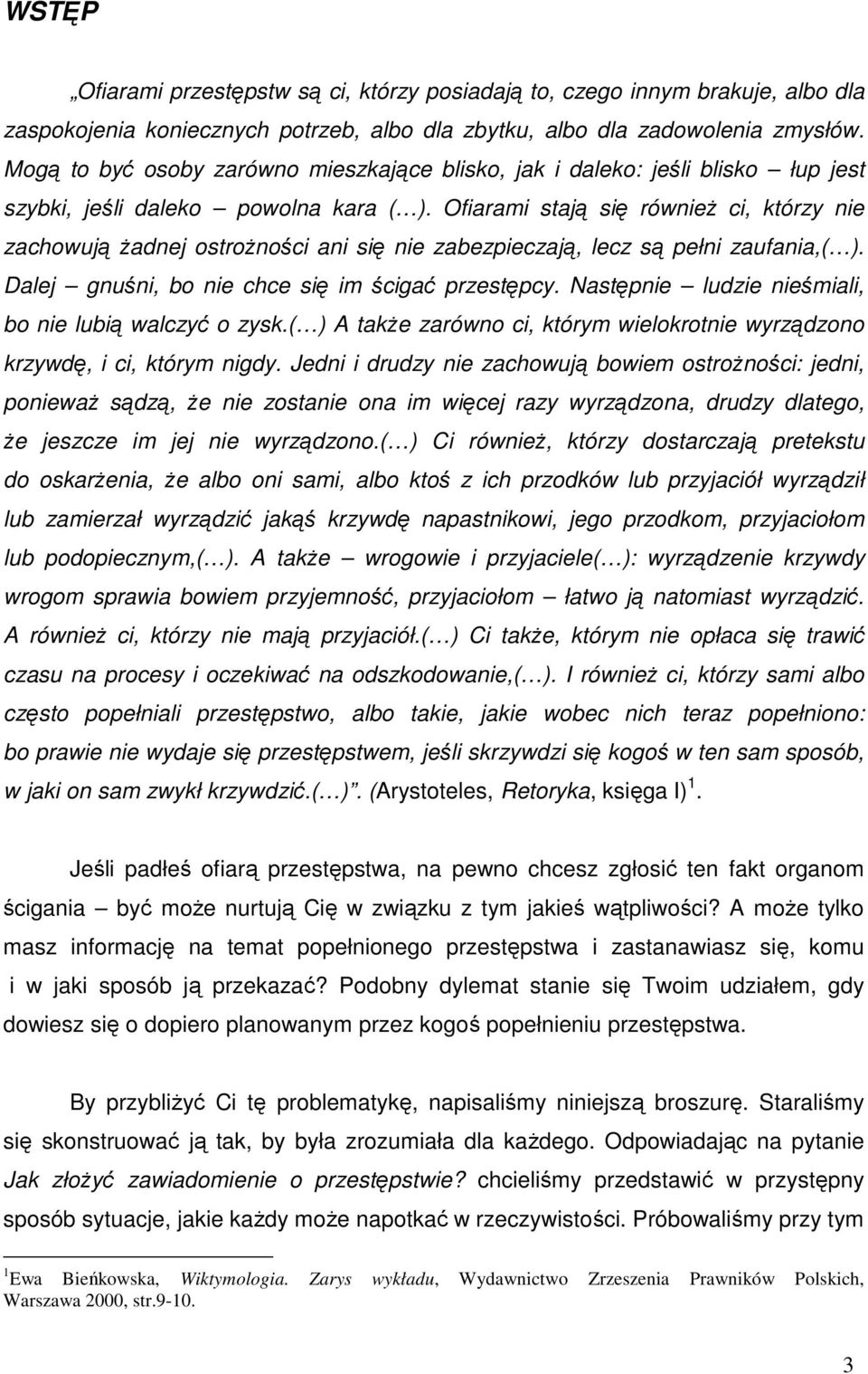 Ofiarami stają się równieŝ ci, którzy nie zachowują Ŝadnej ostroŝności ani się nie zabezpieczają, lecz są pełni zaufania,( ). Dalej gnuśni, bo nie chce się im ścigać przestępcy.