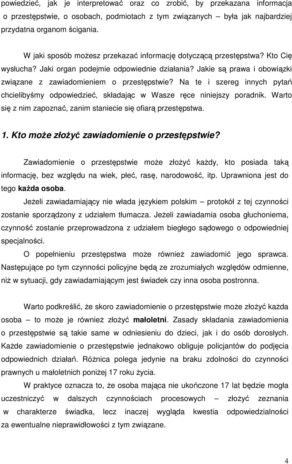 Na te i szereg innych pytań chcielibyśmy odpowiedzieć, składając w Wasze ręce niniejszy poradnik. Warto się z nim zapoznać, zanim staniecie się ofiarą przestępstwa. 1.