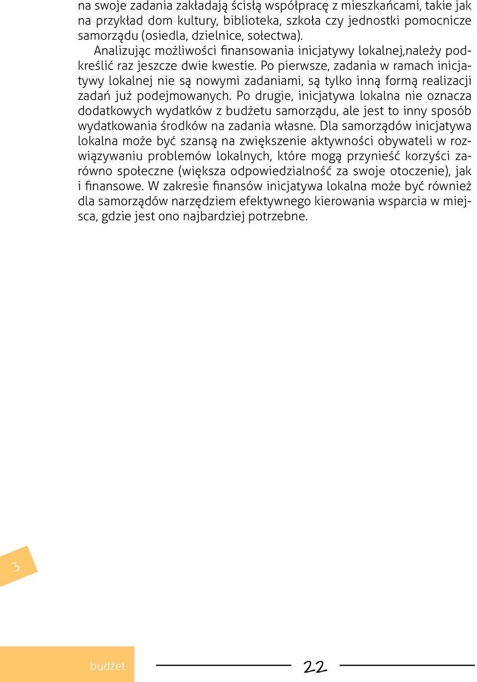 Po pierwsze, zadania w ramach inicjatywy lokalnej nie są nowymi zadaniami, są tylko inną formą realizacji zadań już podejmowanych.