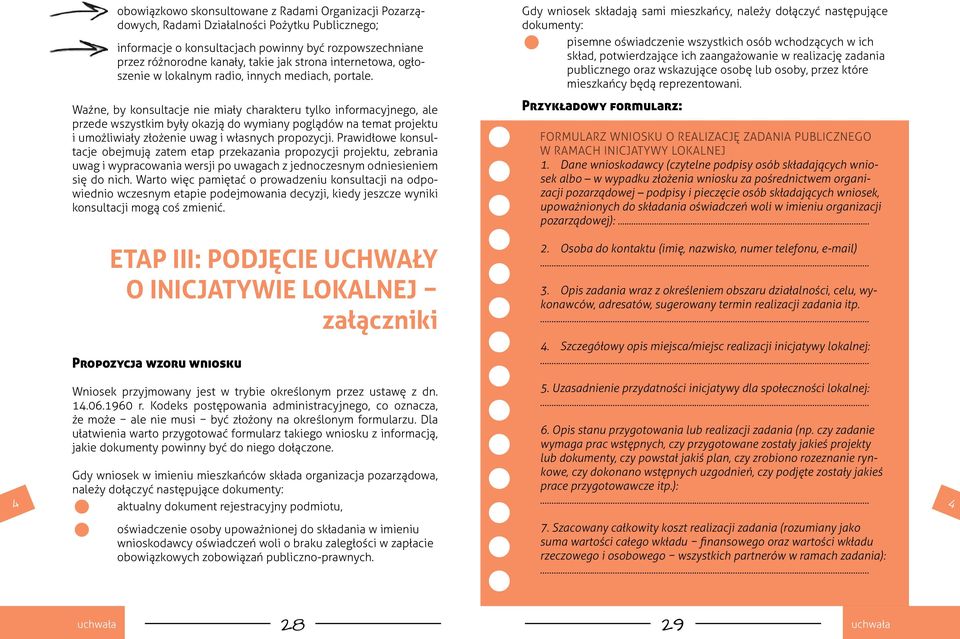 Gdy wniosek składają sami mieszkańcy, należy dołączyć następujące dokumenty: pisemne oświadczenie wszystkich osób wchodzących w ich skład, potwierdzające ich zaangażowanie w realizację zadania