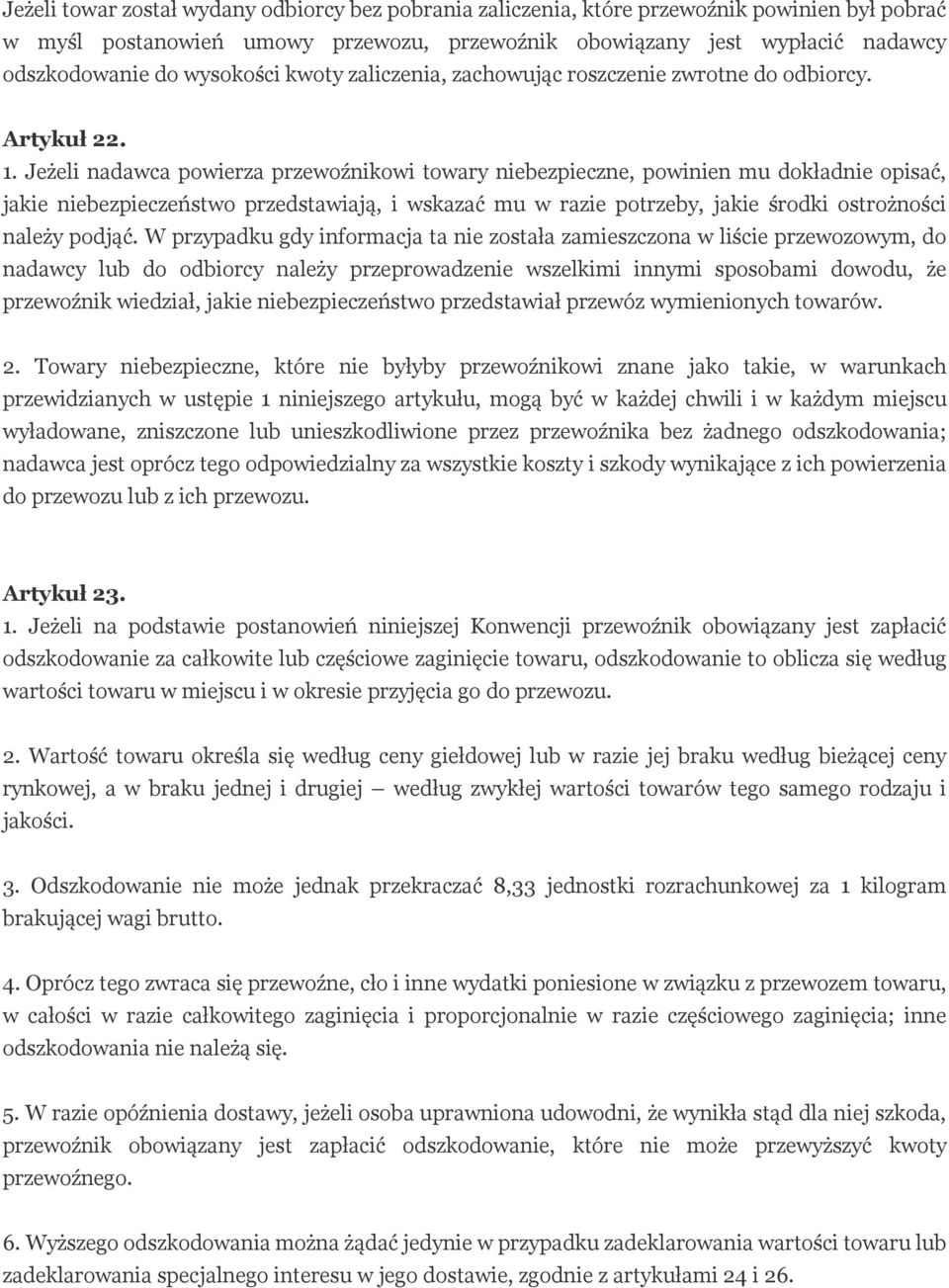 Jeżeli nadawca powierza przewoźnikowi towary niebezpieczne, powinien mu dokładnie opisać, jakie niebezpieczeństwo przedstawiają, i wskazać mu w razie potrzeby, jakie środki ostrożności należy podjąć.