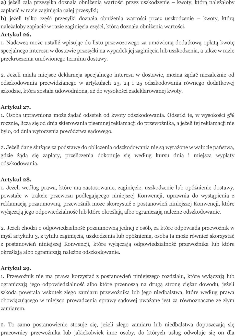 Nadawca może ustalić wpisując do listu przewozowego za umówioną dodatkową opłatą kwotę specjalnego interesu w dostawie przesyłki na wypadek jej zaginięcia lub uszkodzenia, a także w razie