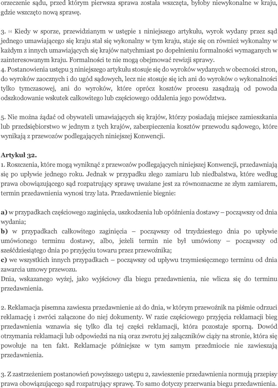 innych umawiających się krajów natychmiast po dopełnieniu formalności wymaganych w zainteresowanym kraju. Formalności te nie mogą obejmować rewizji sprawy. 4.