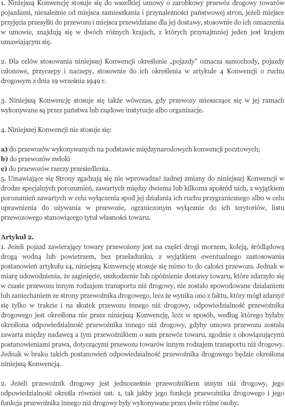 Dla celów stosowania niniejszej Konwencji określenie pojazdy oznacza samochody, pojazdy członowe, przyczepy i naczepy, stosownie do ich określenia w artykule 4 Konwencji o ruchu drogowym z dnia 19