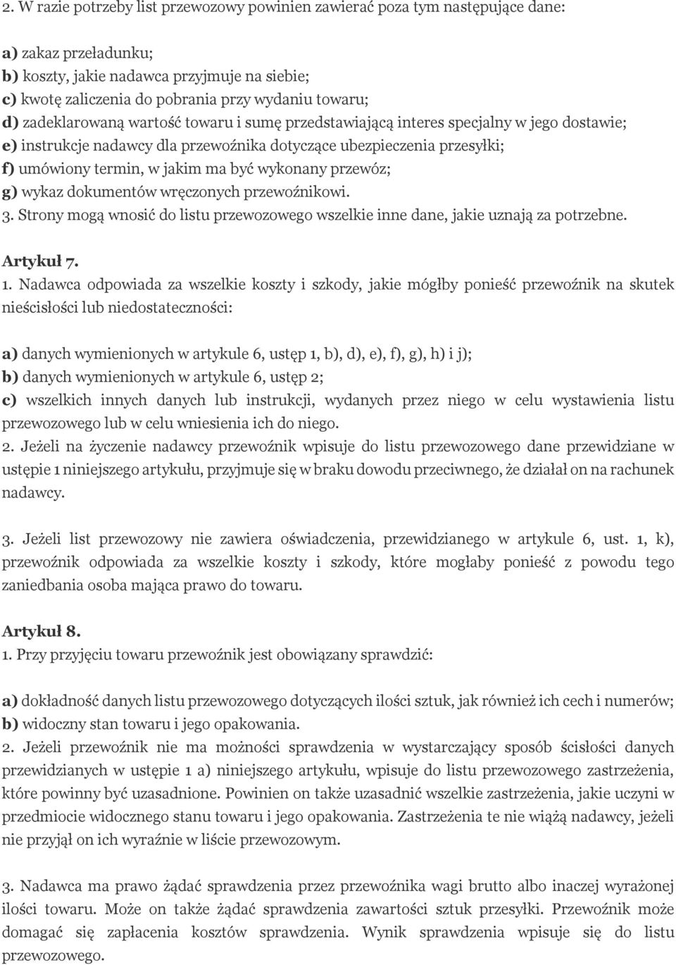 ma być wykonany przewóz; g) wykaz dokumentów wręczonych przewoźnikowi. 3. Strony mogą wnosić do listu przewozowego wszelkie inne dane, jakie uznają za potrzebne. Artykuł 7. 1.