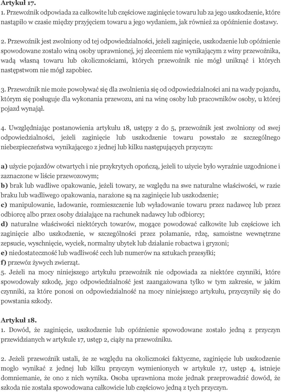 Przewoźnik jest zwolniony od tej odpowiedzialności, jeżeli zaginięcie, uszkodzenie lub opóźnienie spowodowane zostało winą osoby uprawnionej, jej zleceniem nie wynikającym z winy przewoźnika, wadą