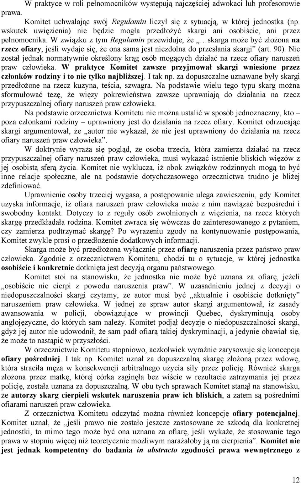 W związku z tym Regulamin przewiduje, że skarga może być złożona na rzecz ofiary, jeśli wydaje się, że ona sama jest niezdolna do przesłania skargi (art. 90).