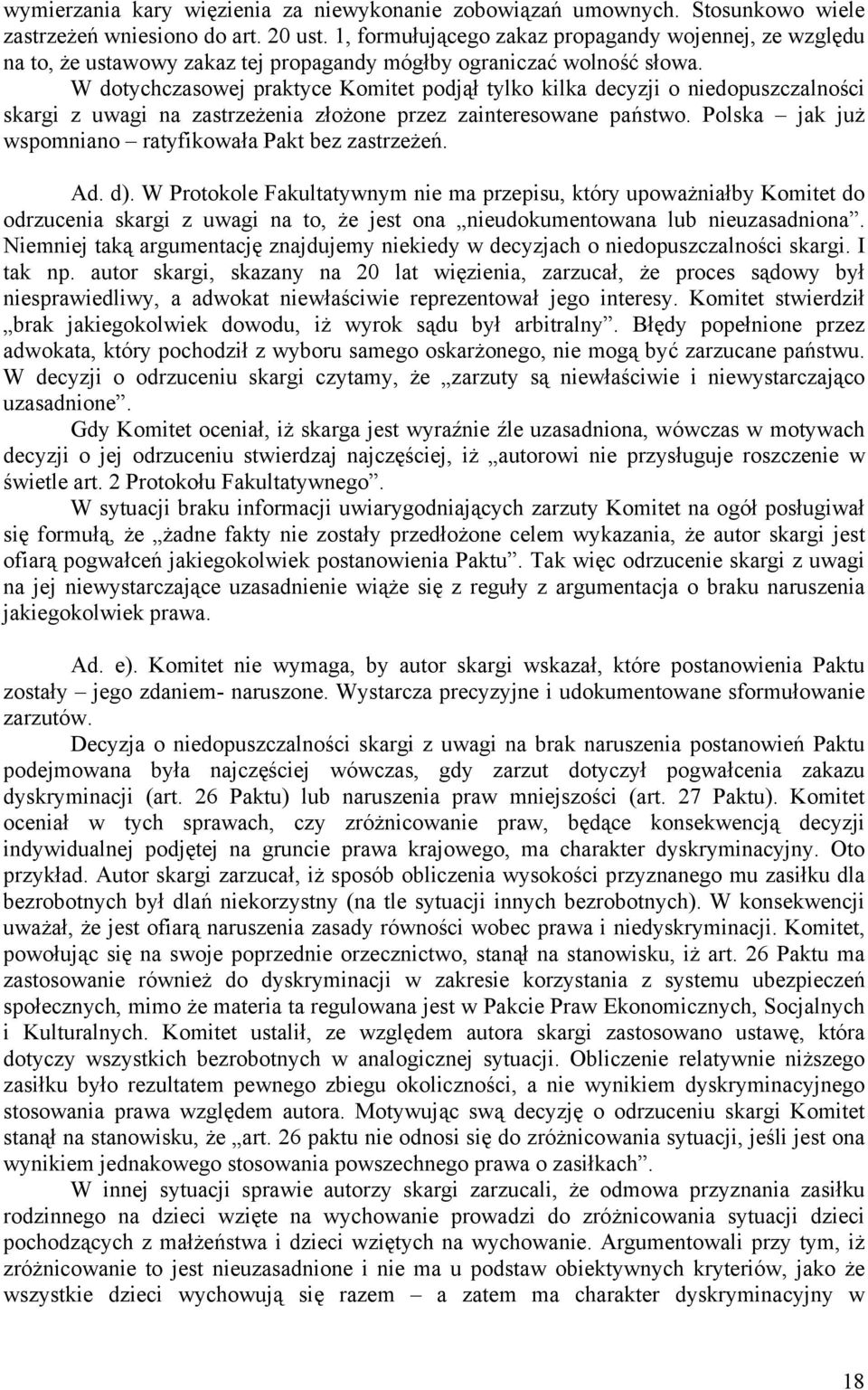 W dotychczasowej praktyce Komitet podjął tylko kilka decyzji o niedopuszczalności skargi z uwagi na zastrzeżenia złożone przez zainteresowane państwo.