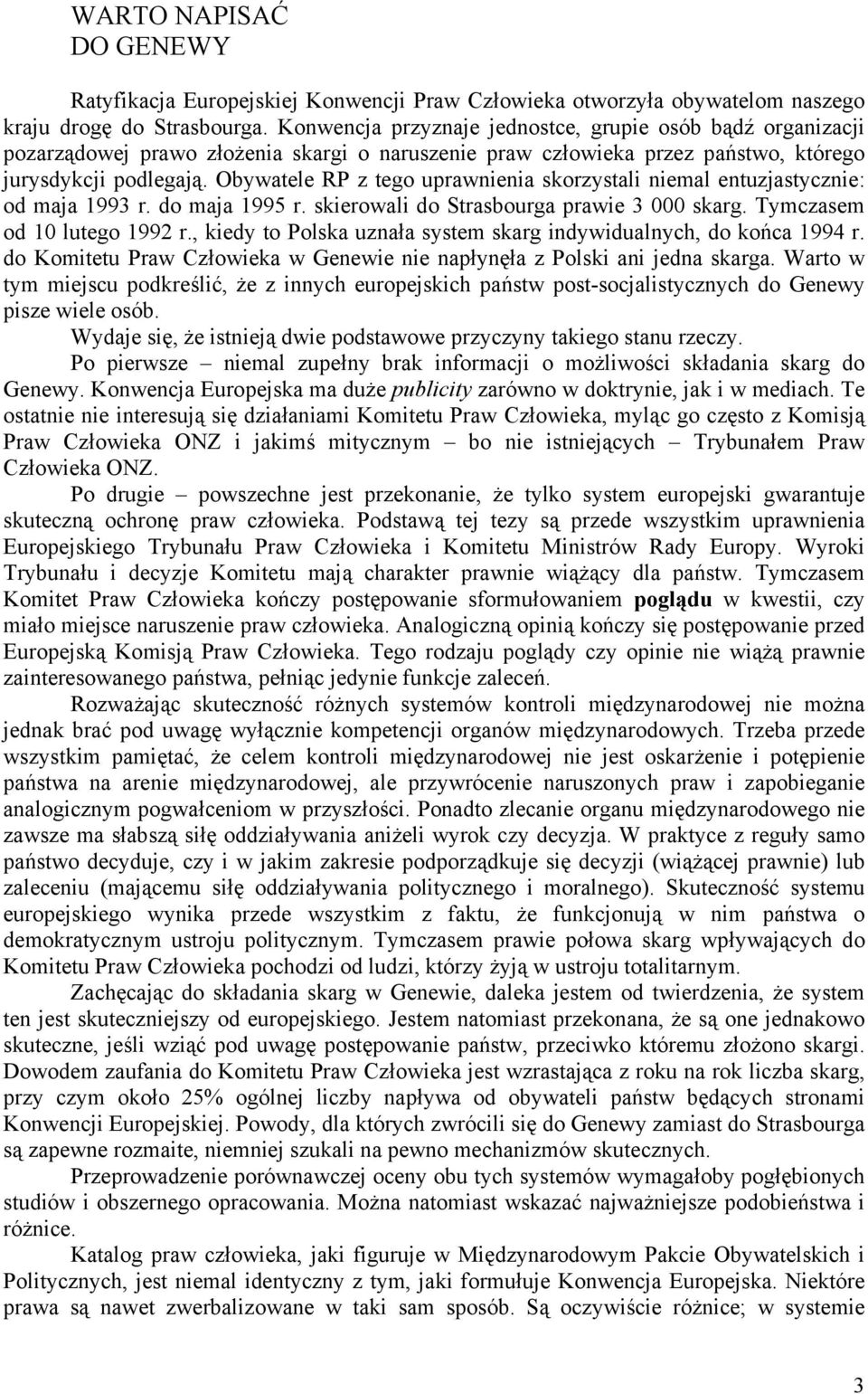 Obywatele RP z tego uprawnienia skorzystali niemal entuzjastycznie: od maja 1993 r. do maja 1995 r. skierowali do Strasbourga prawie 3 000 skarg. Tymczasem od 10 lutego 1992 r.