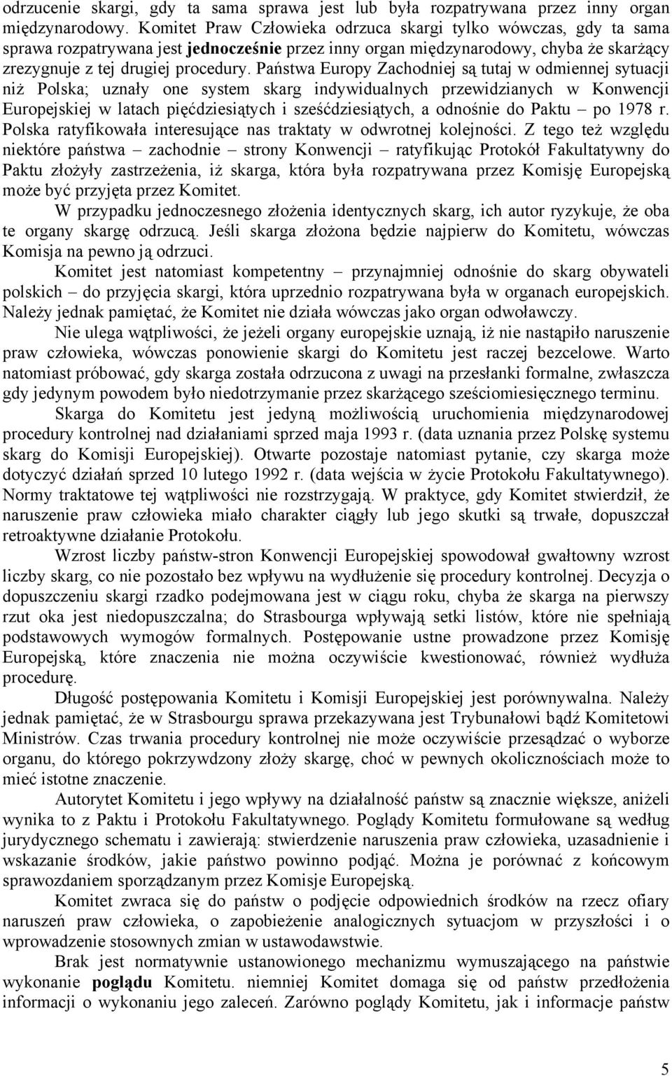 Państwa Europy Zachodniej są tutaj w odmiennej sytuacji niż Polska; uznały one system skarg indywidualnych przewidzianych w Konwencji Europejskiej w latach pięćdziesiątych i sześćdziesiątych, a