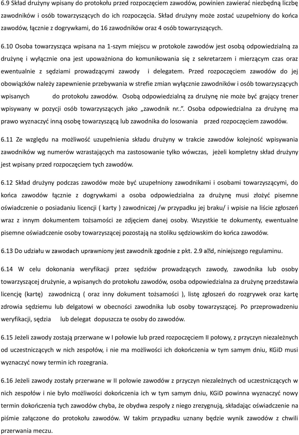 10 Osoba towarzysząca wpisana na 1-szym miejscu w protokole zawodów jest osobą odpowiedzialną za drużynę i wyłącznie ona jest upoważniona do komunikowania się z sekretarzem i mierzącym czas oraz