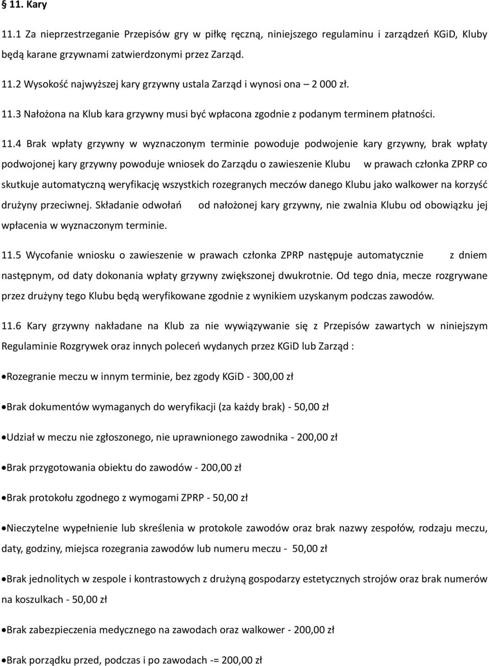 4 Brak wpłaty grzywny w wyznaczonym terminie powoduje podwojenie kary grzywny, brak wpłaty podwojonej kary grzywny powoduje wniosek do Zarządu o zawieszenie Klubu w prawach członka ZPRP co skutkuje