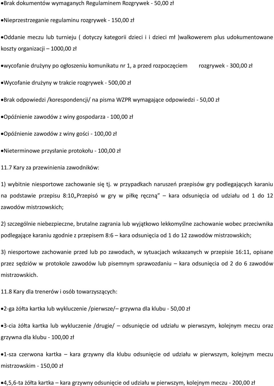 odpowiedzi /korespondencji/ na pisma WZPR wymagające odpowiedzi - 50,00 zł Opóźnienie zawodów z winy gospodarza - 100,00 zł Opóźnienie zawodów z winy gości - 100,00 zł Nieterminowe przysłanie