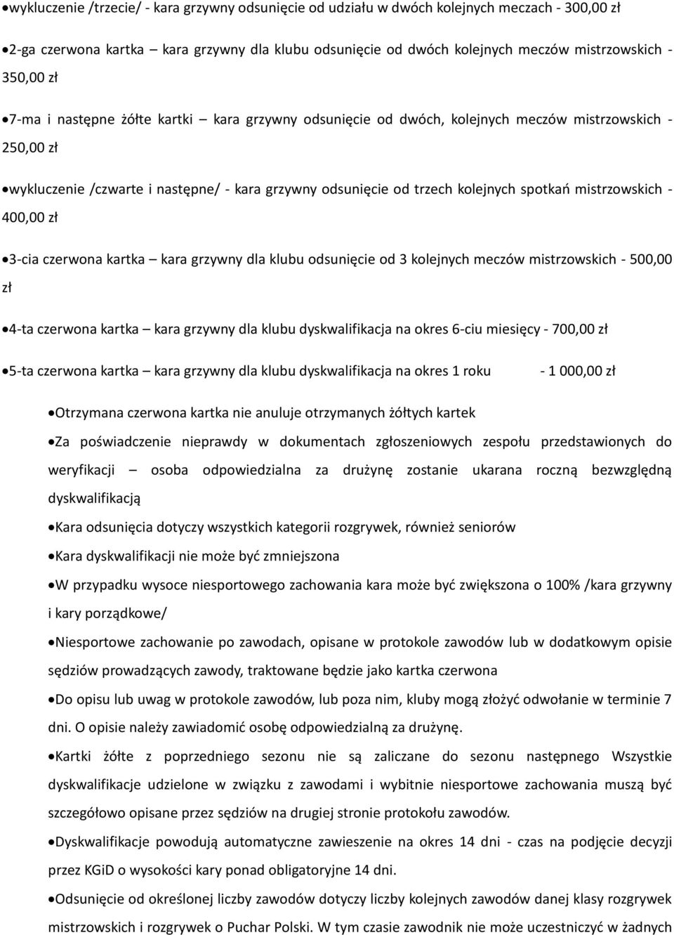 spotkań mistrzowskich - 400,00 zł 3-cia czerwona kartka kara grzywny dla klubu odsunięcie od 3 kolejnych meczów mistrzowskich - 500,00 zł 4-ta czerwona kartka kara grzywny dla klubu dyskwalifikacja