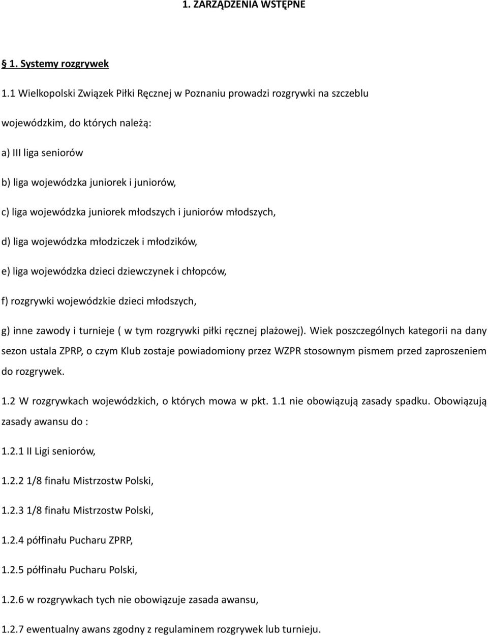 młodszych i juniorów młodszych, d) liga wojewódzka młodziczek i młodzików, e) liga wojewódzka dzieci dziewczynek i chłopców, f) rozgrywki wojewódzkie dzieci młodszych, g) inne zawody i turnieje ( w