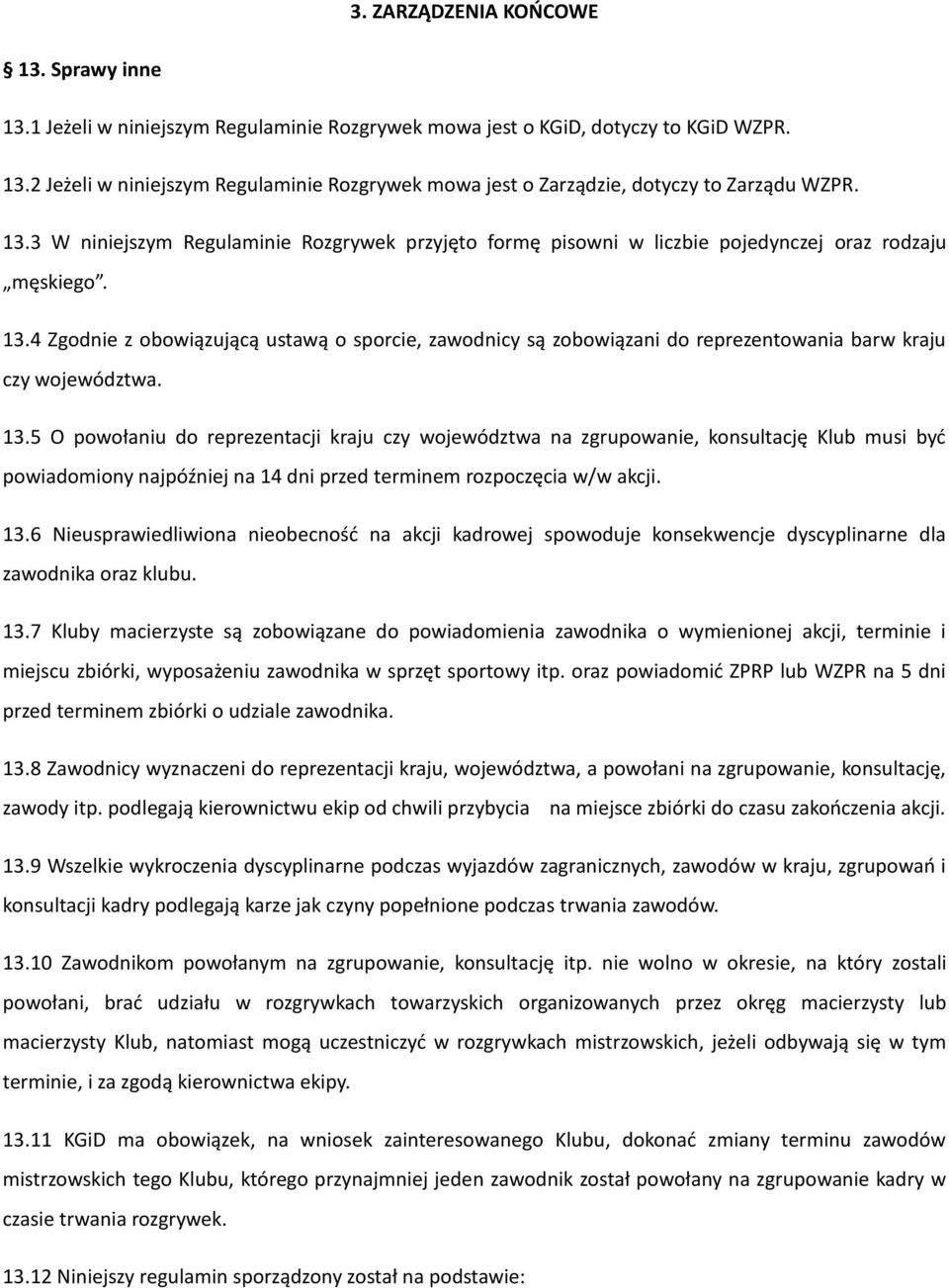 4 Zgodnie z obowiązującą ustawą o sporcie, zawodnicy są zobowiązani do reprezentowania barw kraju czy województwa. 13.