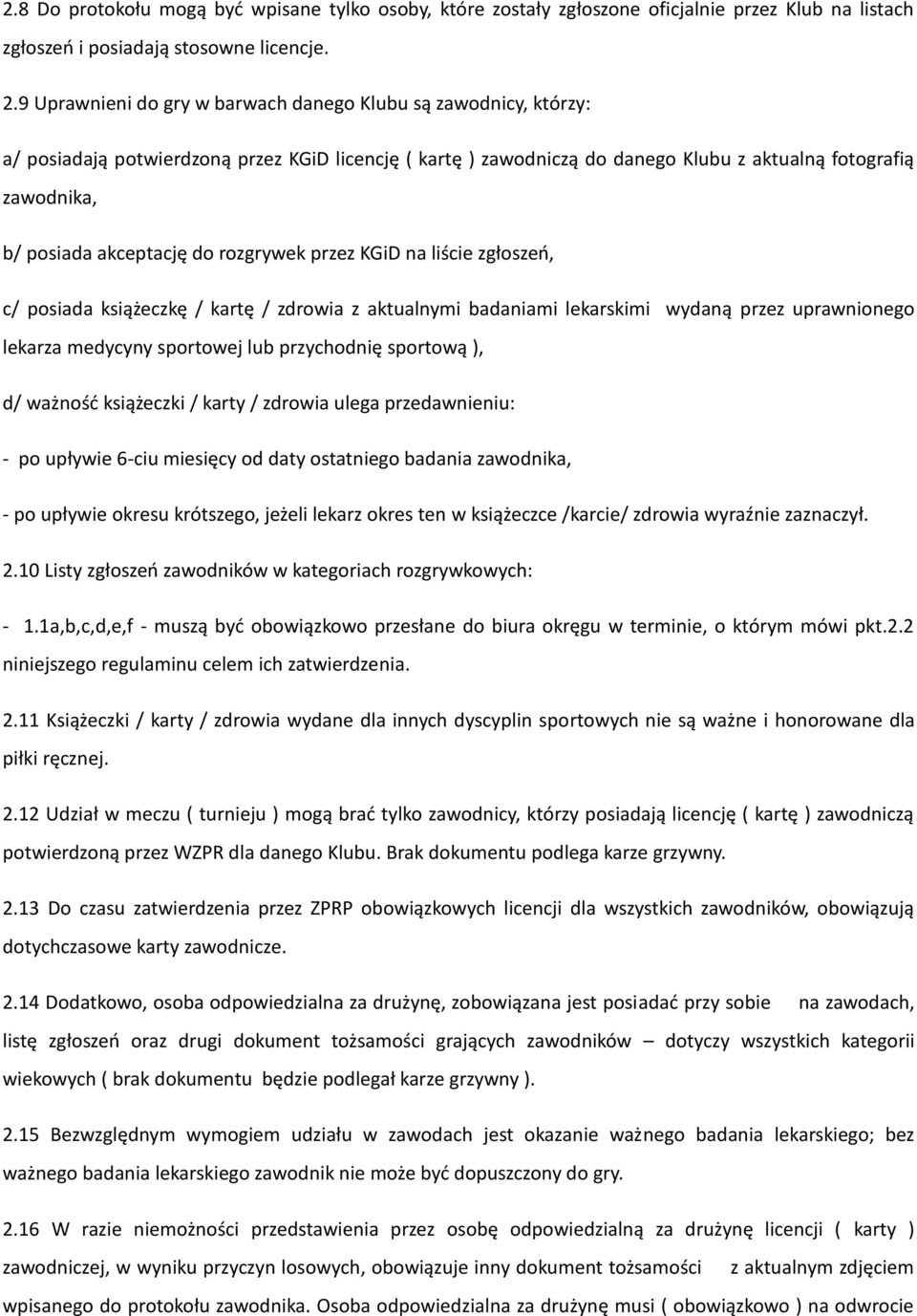 akceptację do rozgrywek przez KGiD na liście zgłoszeń, c/ posiada książeczkę / kartę / zdrowia z aktualnymi badaniami lekarskimi wydaną przez uprawnionego lekarza medycyny sportowej lub przychodnię