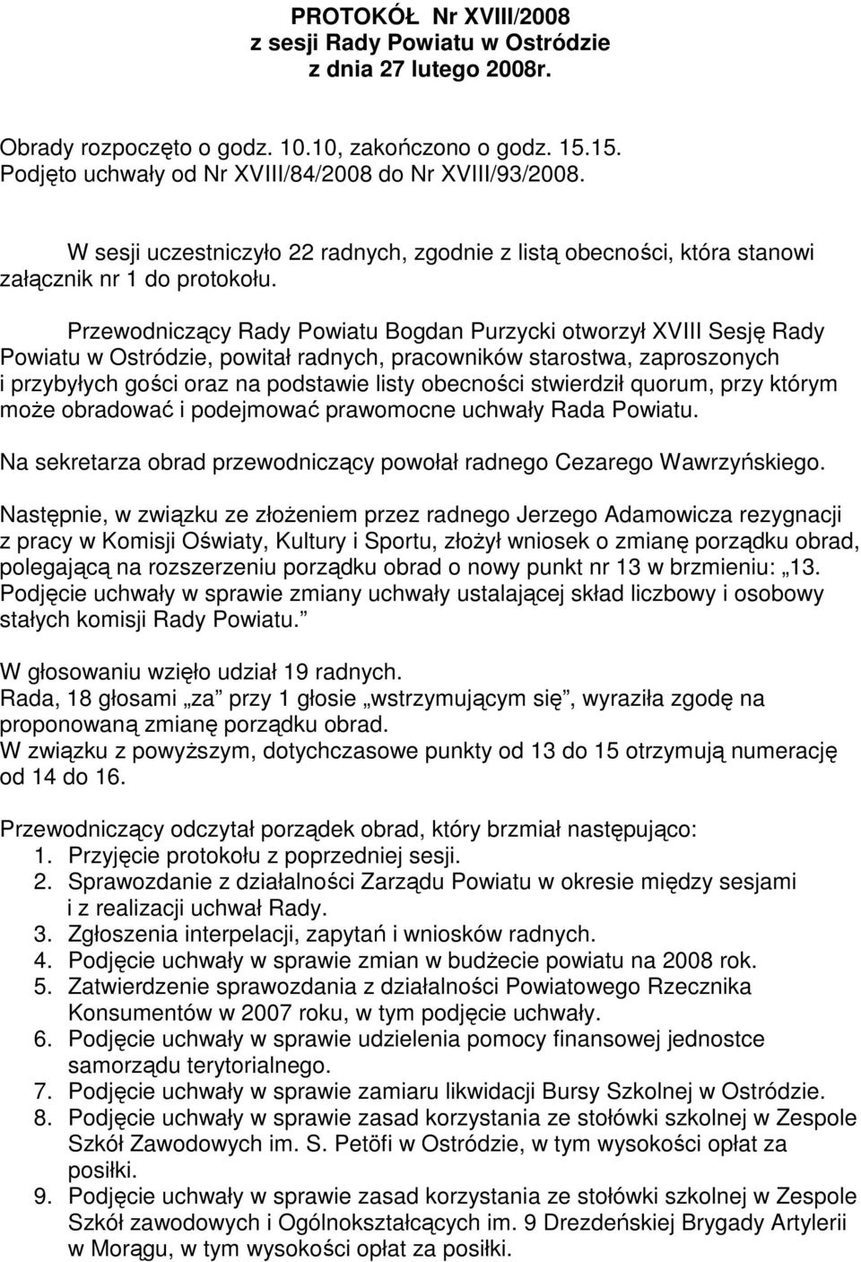 Przewodniczący Rady Powiatu Bogdan Purzycki otworzył XVIII Sesję Rady Powiatu w Ostródzie, powitał radnych, pracowników starostwa, zaproszonych i przybyłych gości oraz na podstawie listy obecności