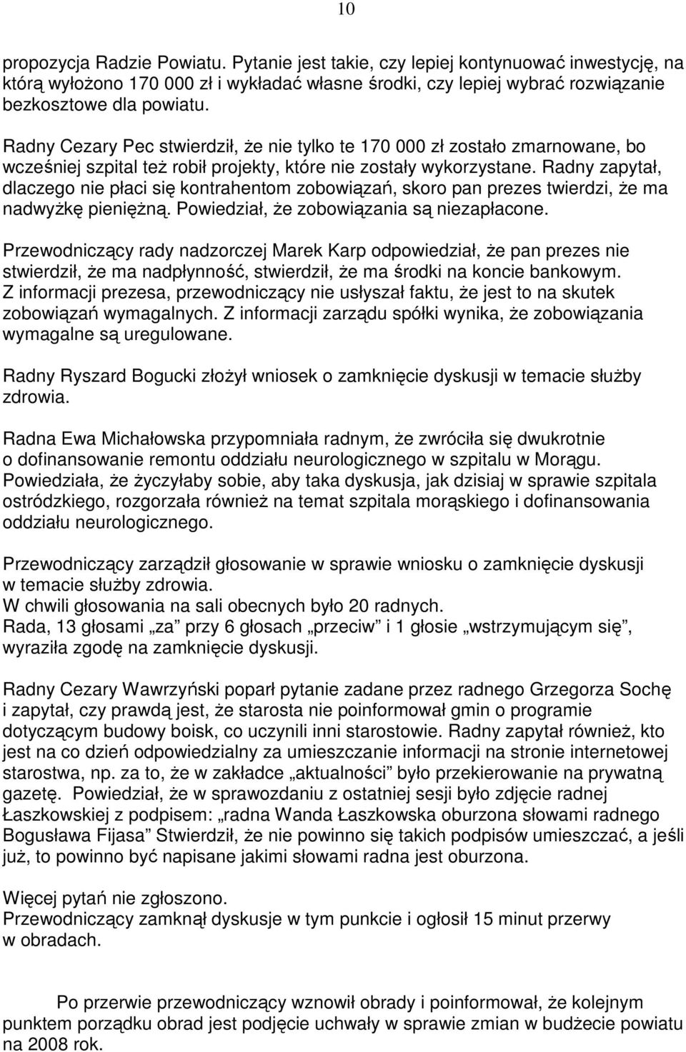 Radny zapytał, dlaczego nie płaci się kontrahentom zobowiązań, skoro pan prezes twierdzi, Ŝe ma nadwyŝkę pienięŝną. Powiedział, Ŝe zobowiązania są niezapłacone.