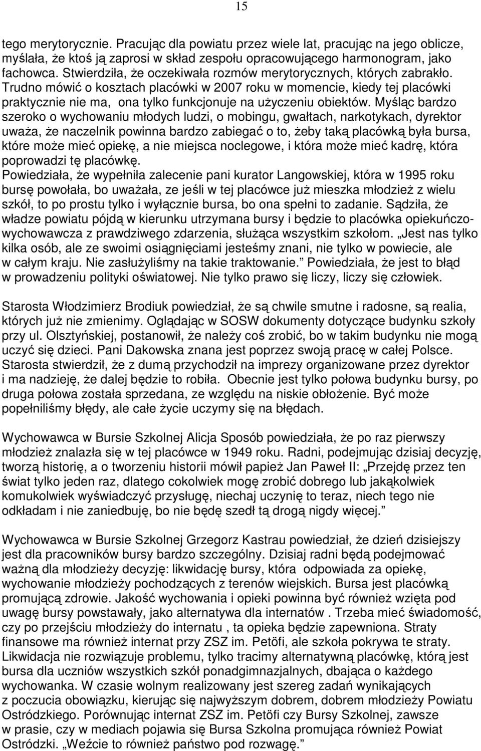 Trudno mówić o kosztach placówki w 2007 roku w momencie, kiedy tej placówki praktycznie nie ma, ona tylko funkcjonuje na uŝyczeniu obiektów.