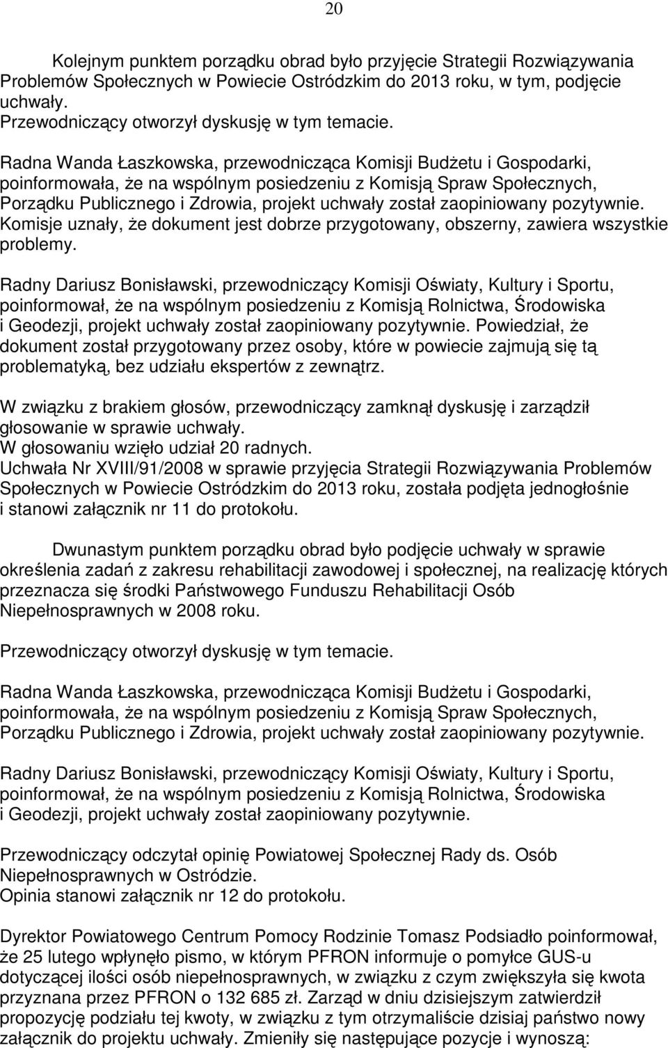 Radna Wanda Łaszkowska, przewodnicząca Komisji BudŜetu i Gospodarki, poinformowała, Ŝe na wspólnym posiedzeniu z Komisją Spraw Społecznych, Porządku Publicznego i Zdrowia, projekt uchwały został