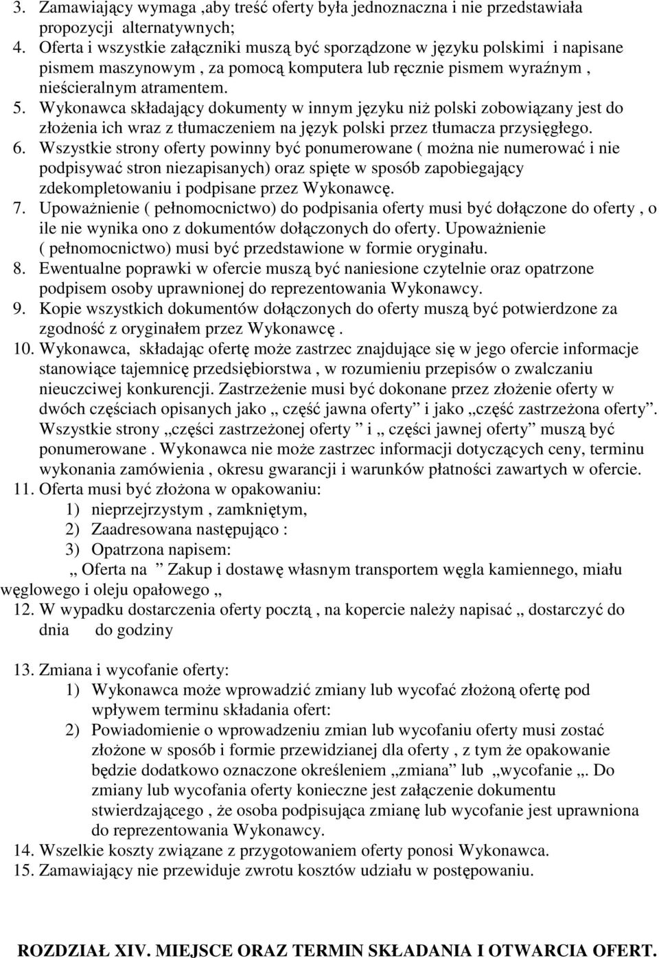 Wykonawca składający dokumenty w innym języku niż polski zobowiązany jest do złożenia ich wraz z tłumaczeniem na język polski przez tłumacza przysięgłego. 6.